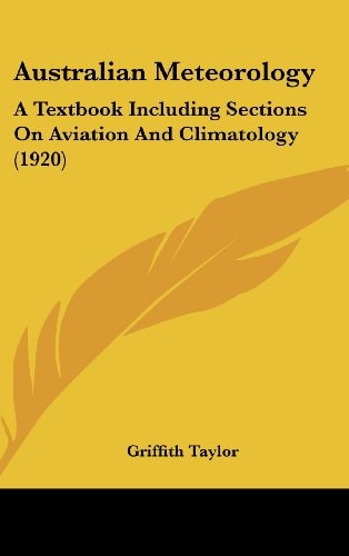 Australian Meteorology A Textbook Including Sections On Aviation And Climatology (1920)
