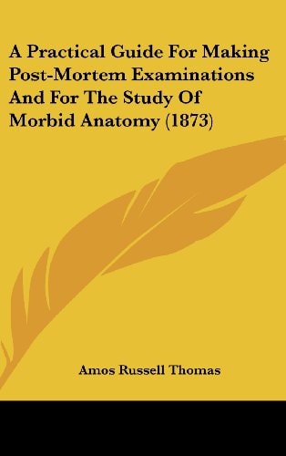 A Practical Guide For Making Post-Mortem Examinations And For The Study Of Morbid Anatomy (1873)