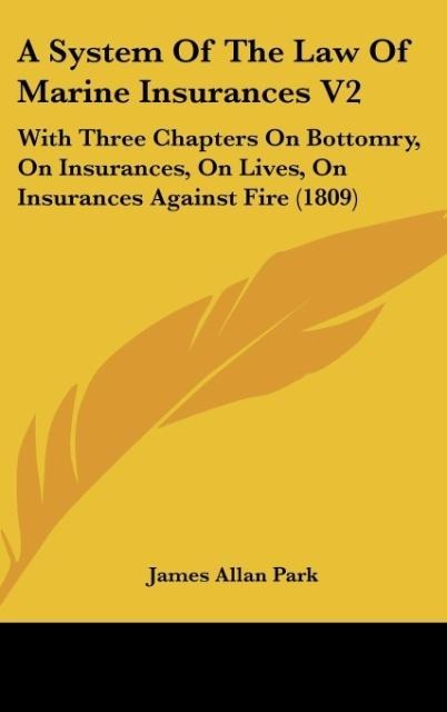 A System Of The Law Of Marine Insurances V2: With Three Chapters On Bottomry, On Insurances, On Lives, On Insurances Against Fire (1809)