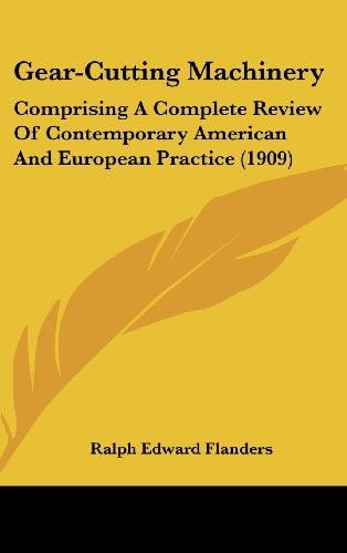 Gear-Cutting MacHinery Comprising A Complete Review of Contemporary American and European Practice (1909)