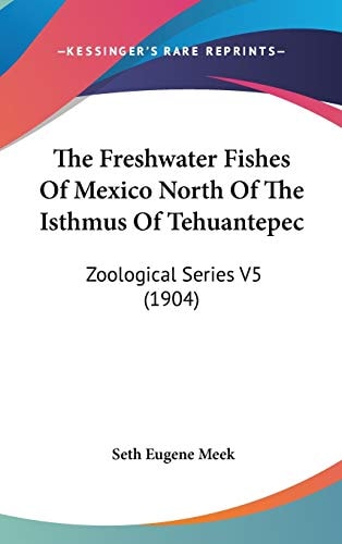 The Freshwater Fishes Of Mexico North Of The Isthmus Of Tehuantepec Zoological Series V5 (1904)