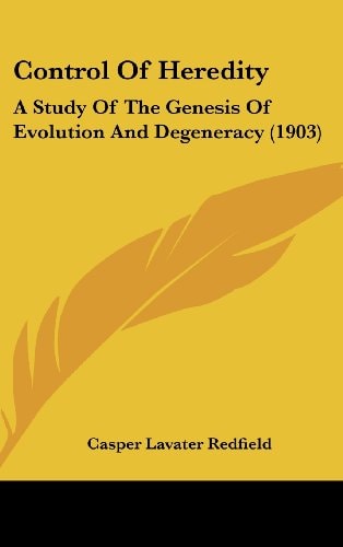 Control Of Heredity A Study Of The Genesis Of Evolution And Degeneracy (1903)