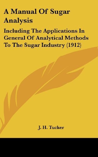 A Manual Of Sugar Analysis Including The Applications In General Of Analytical Methods To The Sugar Industry (1912)