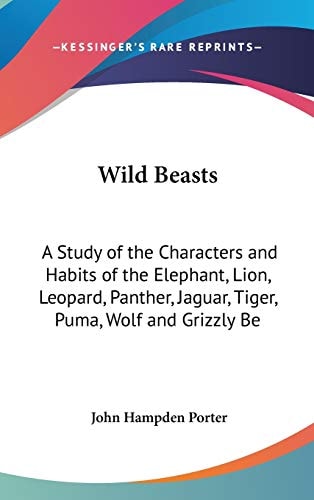 Wild Beasts A Study of the Characters and Habits of the Elephant, Lion, Leopard, Panther, Jaguar, Tiger, Puma, Wolf and Grizzly Bear (1894)