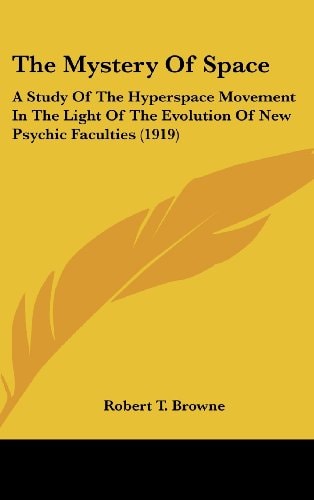 The Mystery Of Space A Study Of The Hyperspace Movement In The Light Of The Evolution Of New Psychic Faculties (1919)