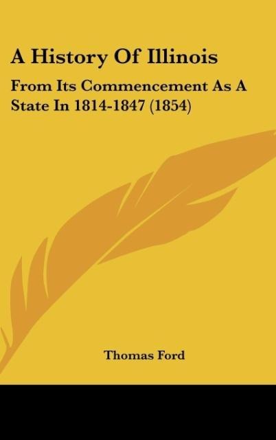 A History Of Illinois: From Its Commencement As A State In 1814-1847 (1854)