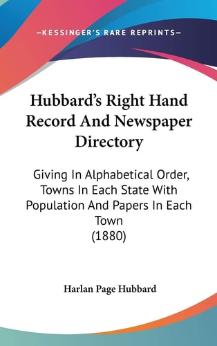 Hubbard's Right Hand Record And Newspaper Directory Giving In Alphabetical Order, Towns In Each State With Population And Papers In Each Town (1880)