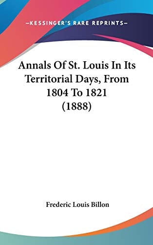 Annals Of St. Louis In Its Territorial Days, From 1804 To 1821 (1888)