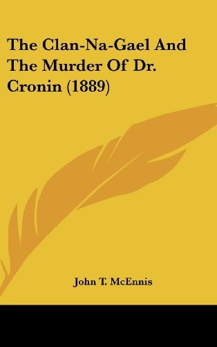 The Clan-Na-Gael And The Murder Of Dr. Cronin (1889)