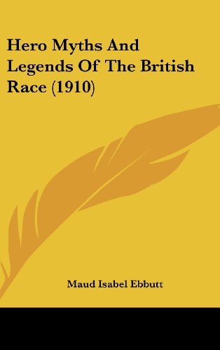 Hero Myths And Legends Of The British Race (1910)