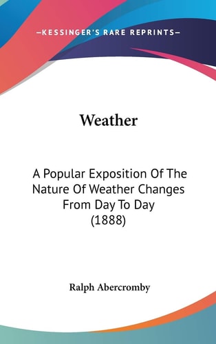 Weather A Popular Exposition Of The Nature Of Weather Changes From Day To Day (1888)