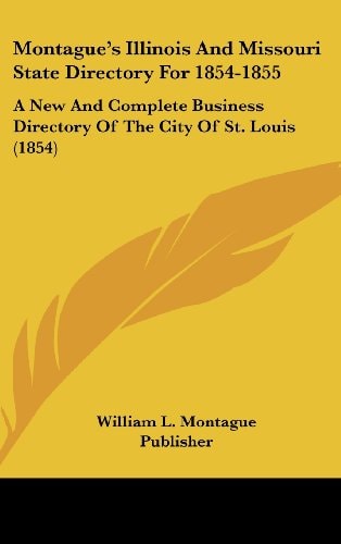 Montague's Illinois and Missouri State Directory For 1854-1855 A New and Complete Business Directory of the City of St. Louis (1854)