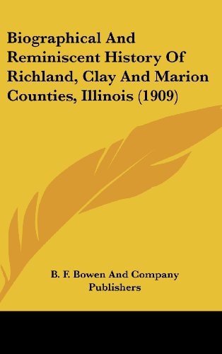 Biographical And Reminiscent History Of Richland, Clay And Marion Counties, Illinois (1909)