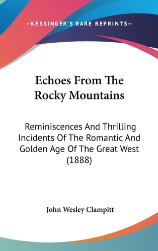 Echoes From The Rocky Mountains Reminiscences And Thrilling Incidents Of The Romantic And Golden Age Of The Great West (1888)