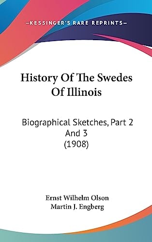 History Of The Swedes Of Illinois Biographical Sketches, Part 2 And 3 (1908)