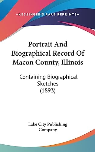 Portrait And Biographical Record Of Macon County, Illinois Containing Biographical Sketches (1893)