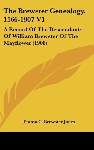 The Brewster Genealogy, 1566-1907 V1 A Record Of The Descendants Of William Brewster Of The Mayflower (1908)