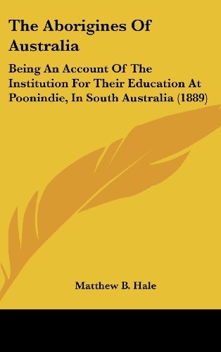 The Aborigines Of Australia Being An Account Of The Institution For Their Education At Poonindie, In South Australia (1889)