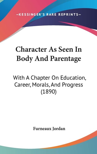 Character As Seen In Body And Parentage With A Chapter On Education, Career, Morals, And Progress (1890)