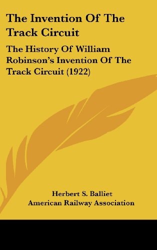 The Invention Of The Track Circuit The History Of William Robinson's Invention Of The Track Circuit (1922)