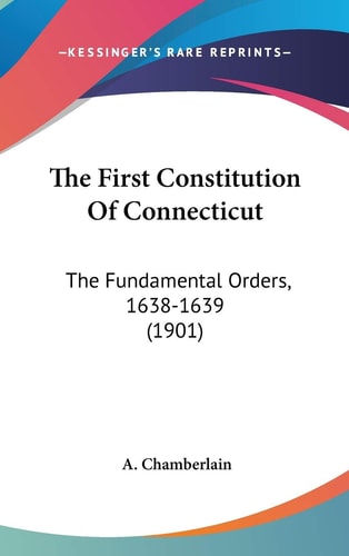 The First Constitution Of Connecticut The Fundamental Orders, 1638-1639 (1901)