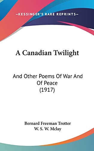 A Canadian Twilight And Other Poems Of War And Of Peace (1917)