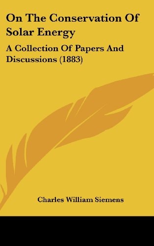 On the Conservation of Solar Energy A Collection of Papers and Discussions (1883)
