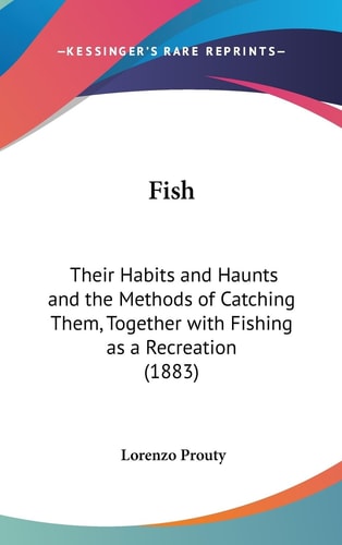 FISH Their Habits and Haunts and the Methods of Catching Them, Together with Fishing as A... Recreation (1883).