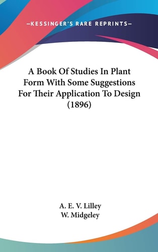 A Book Of Studies In Plant Form With Some Suggestions For Their Application To Design (1896)