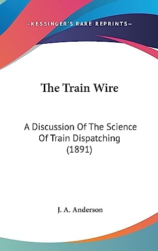 The Train Wire A Discussion of the Science of Train Dispatching (1891)