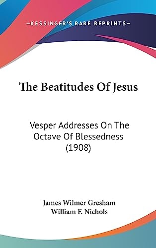 The Beatitudes Of Jesus Vesper Addresses On The Octave Of Blessedness (1908)
