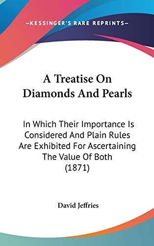 A Treatise On Diamonds And Pearls In Which Their Importance Is Considered And Plain Rules Are Exhibited For Ascertaining The Value Of Both (1871)