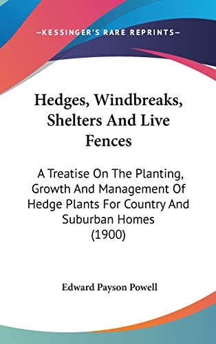 Hedges, Windbreaks, Shelters And Live Fences A Treatise On The Planting, Growth And Management Of Hedge Plants For Country And Suburban Homes (1900)