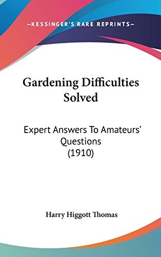 Gardening Difficulties Solved Expert Answers To Amateurs' Questions (1910)