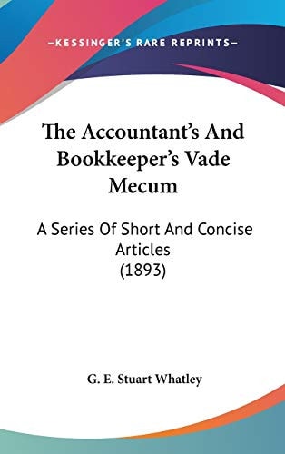 The Accountant's And Bookkeeper's Vade Mecum A Series Of Short And Concise Articles (1893)
