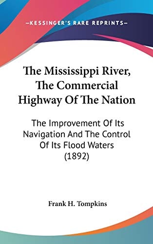The Mississippi River, The Commercial Highway Of The Nation The Improvement Of Its Navigation And The Control Of Its Flood Waters (1892)