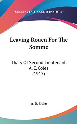 Leaving Rouen For The Somme Diary Of Second Lieutenant. A. E. Coles (1917)