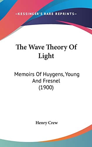 The Wave Theory Of Light Memoirs Of Huygens, Young And Fresnel (1900)