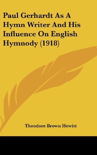 Paul Gerhardt As A Hymn Writer And His Influence On English Hymnody (1918)