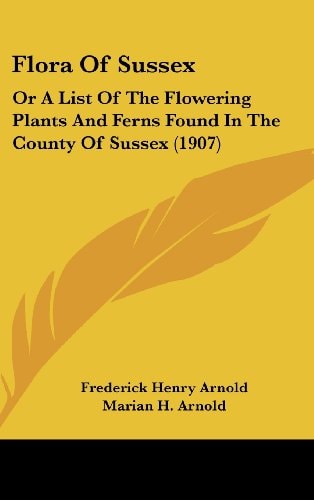 Flora Of Sussex Or A List Of The Flowering Plants And Ferns Found In The County Of Sussex (1907)