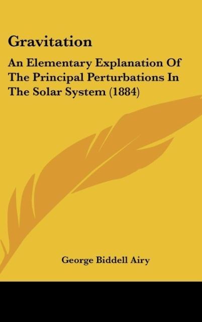 Gravitation: An Elementary Explanation Of The Principal Perturbations In The Solar System (1884)