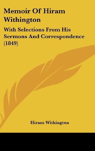 Memoir Of Hiram Withington With Selections From His Sermons And Correspondence (1849)