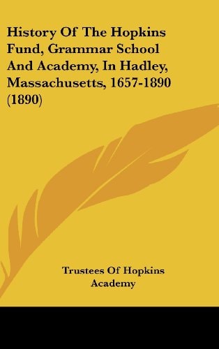 History Of The Hopkins Fund, Grammar School And Academy, In Hadley, Massachusetts, 1657-1890 (1890)