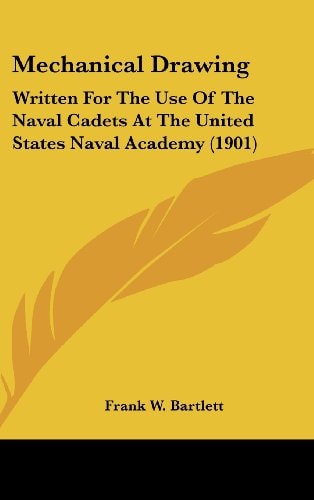 Mechanical Drawing Written For The Use Of The Naval Cadets At The United States Naval Academy (1901)