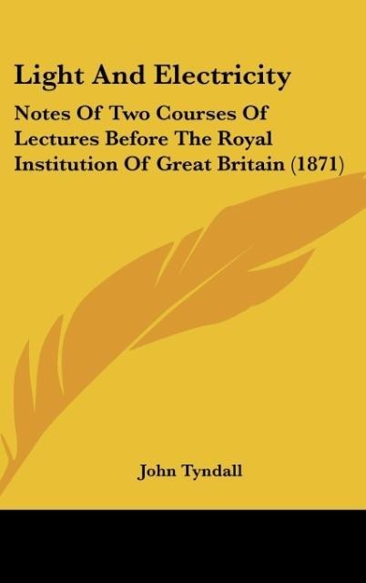 Light And Electricity: Notes Of Two Courses Of Lectures Before The Royal Institution Of Great Britain (1871)