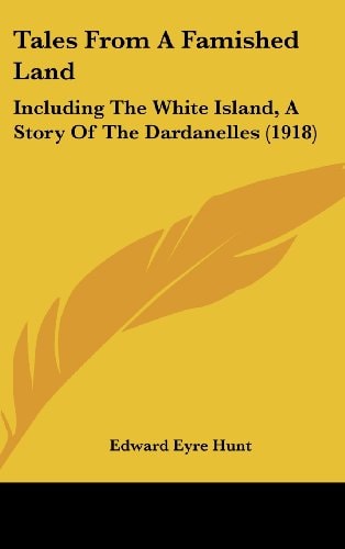 Tales From A Famished Land Including The White Island, A Story Of The Dardanelles (1918)