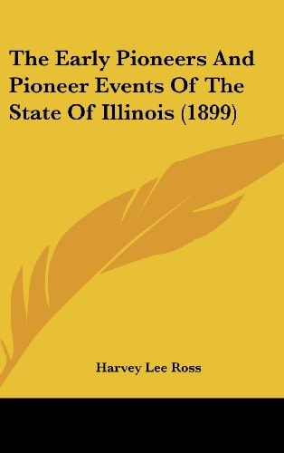 The Early Pioneers And Pioneer Events Of The State Of Illinois (1899)