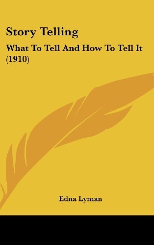 Story Telling What To Tell And How To Tell It (1910)