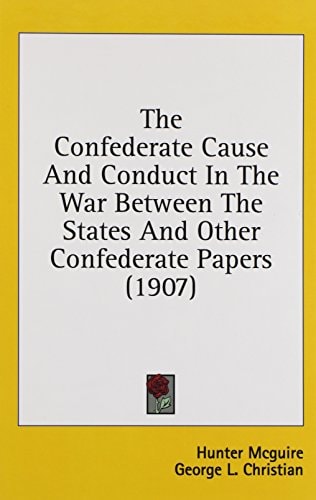 The Confederate Cause And Conduct In The War Between The States And Other Confederate Papers (1907)