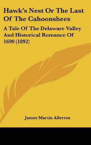 Hawk's Nest Or The Last Of The Cahoonshees A Tale Of The Delaware Valley And Historical Romance Of 1690 (1892)